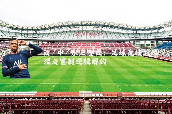 西/中/东三赛区：足球竞技的地理与赛制逻辑解构